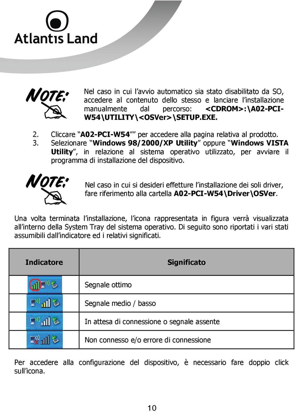 Selezionare Windows 98/2000/XP Utility oppure Windows VISTA Utility, in relazione al sistema operativo utilizzato, per avviare il programma di installazione del dispositivo.