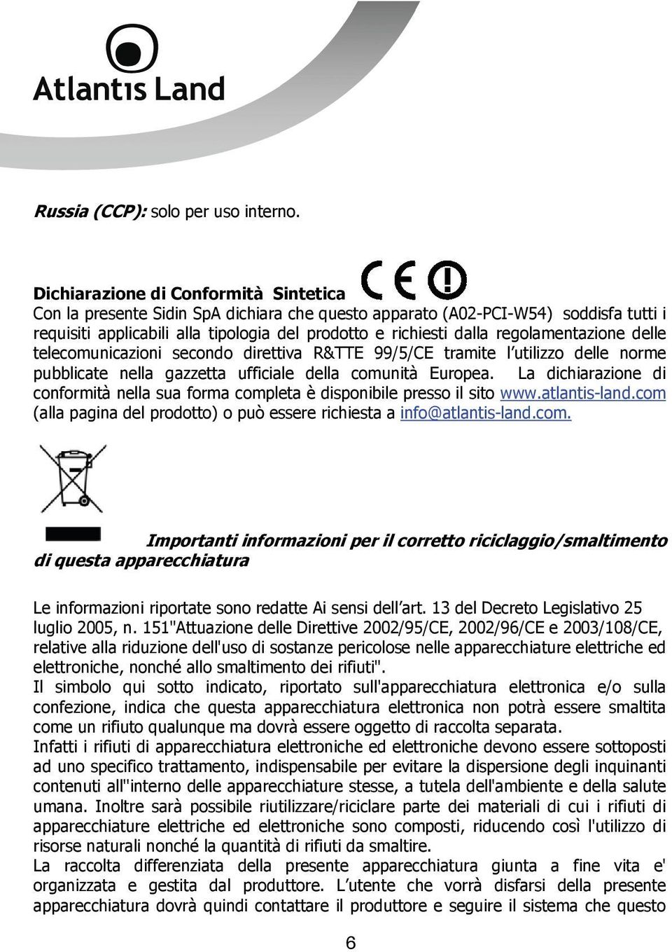 regolamentazione delle telecomunicazioni secondo direttiva R&TTE 99/5/CE tramite l utilizzo delle norme pubblicate nella gazzetta ufficiale della comunità Europea.