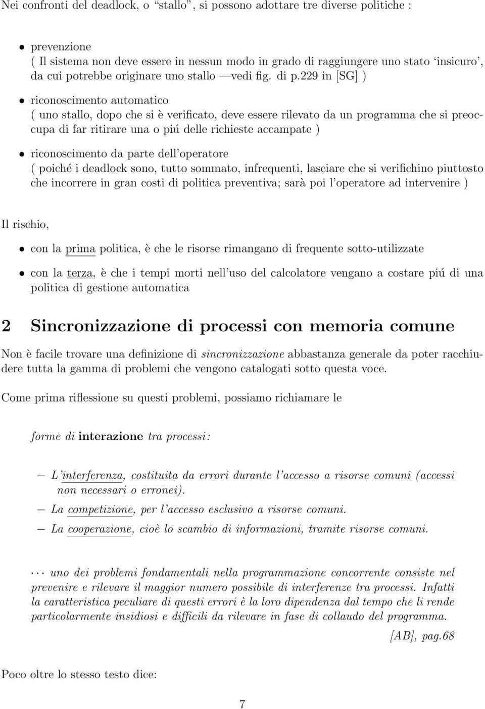 229 in [SG] ) riconoscimento automatico ( uno stallo, dopo che si è verificato, deve essere rilevato da un programma che si preoccupa di far ritirare una o piú delle richieste accampate )