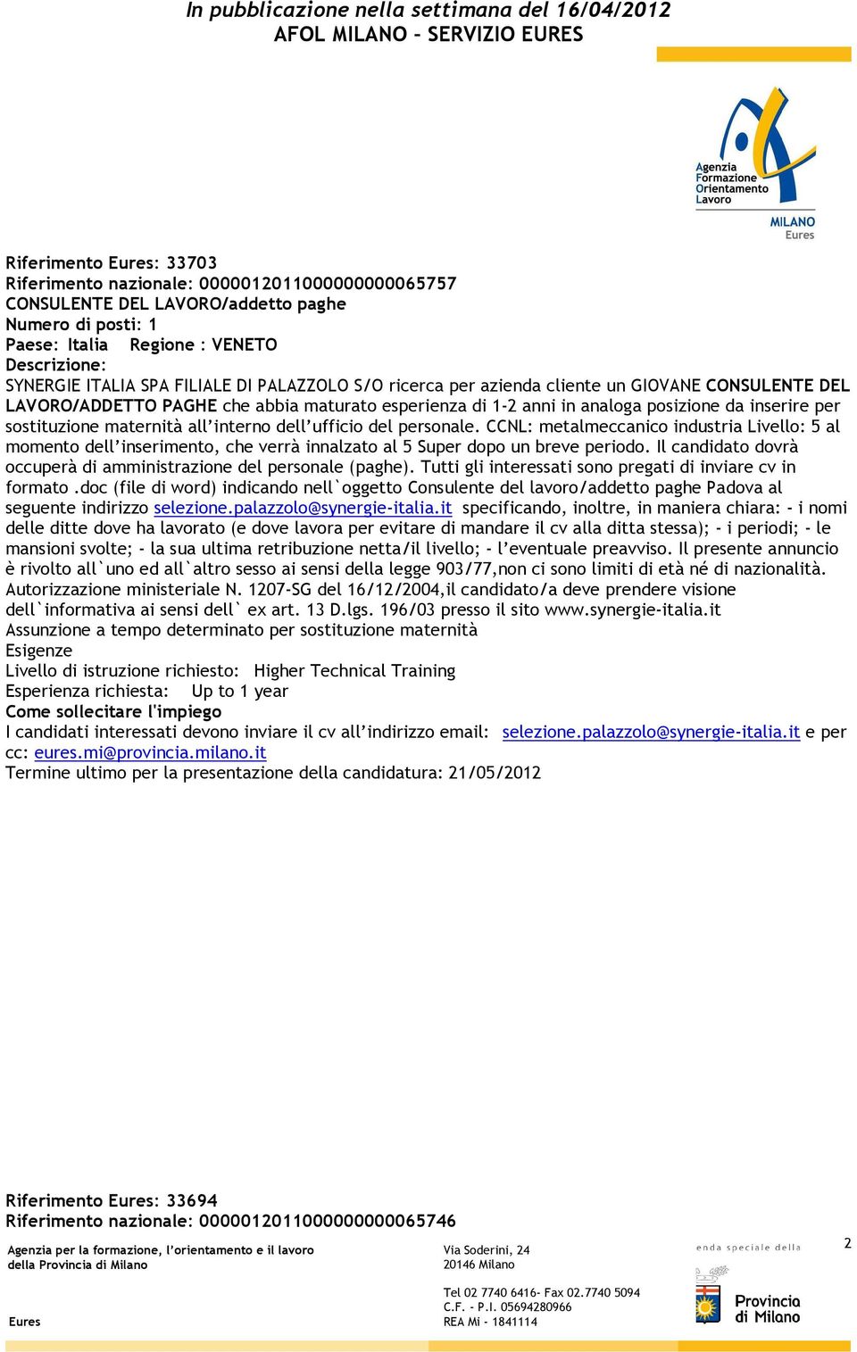 personale. CCNL: metalmeccanico industria Livello: 5 al momento dell inserimento, che verrà innalzato al 5 Super dopo un breve periodo.