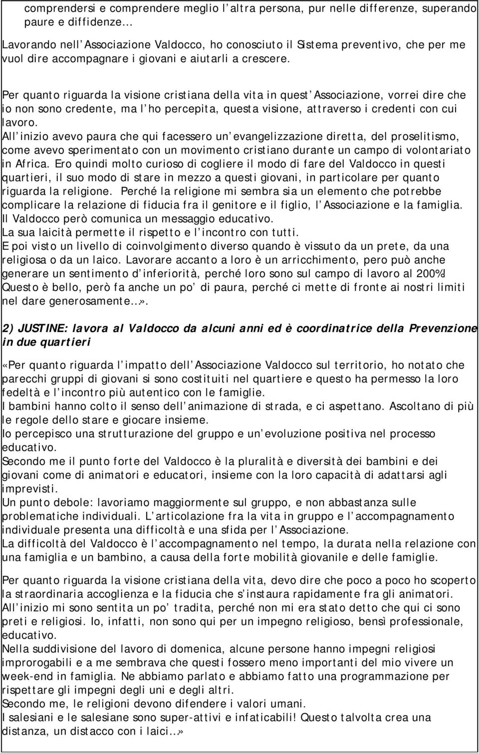 Per quanto riguarda la visione cristiana della vita in quest Associazione, vorrei dire che io non sono credente, ma l ho percepita, questa visione, attraverso i credenti con cui lavoro.