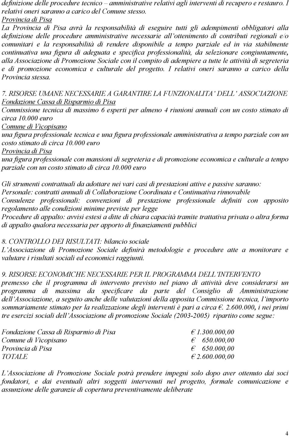 responsabilità di rendere disponibile a tempo parziale ed in via stabilmente continuativa una figura di adeguata e specifica professionalità, da selezionare congiuntamente, alla Associazione di