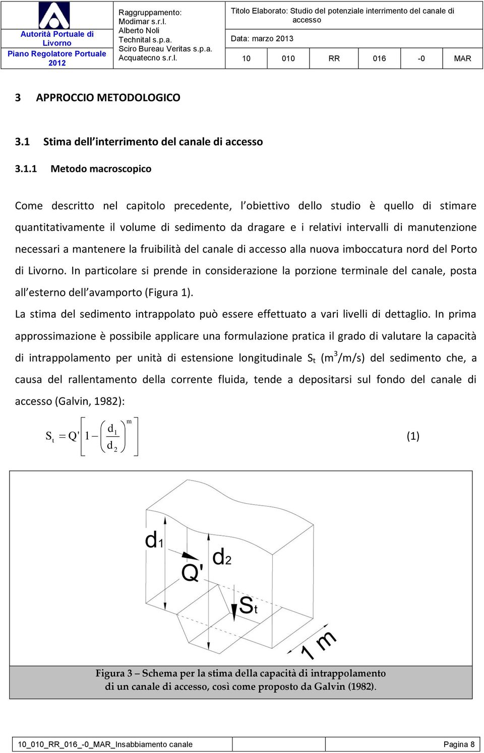 1 Metodo macroscopico Come descritto nel capitolo precedente, l obiettivo dello studio è quello di stimare quantitativamente il volume di sedimento da dragare e i relativi intervalli di manutenzione