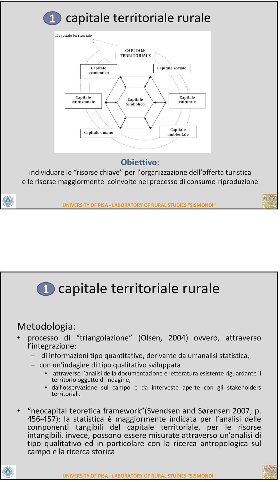 tipo qualitativo sviluppata attraverso l analisi della documentazione e letteratura esistente riguardante il territorio oggetto di indagine, dall osservazione sul campo e da interveste aperte con gli