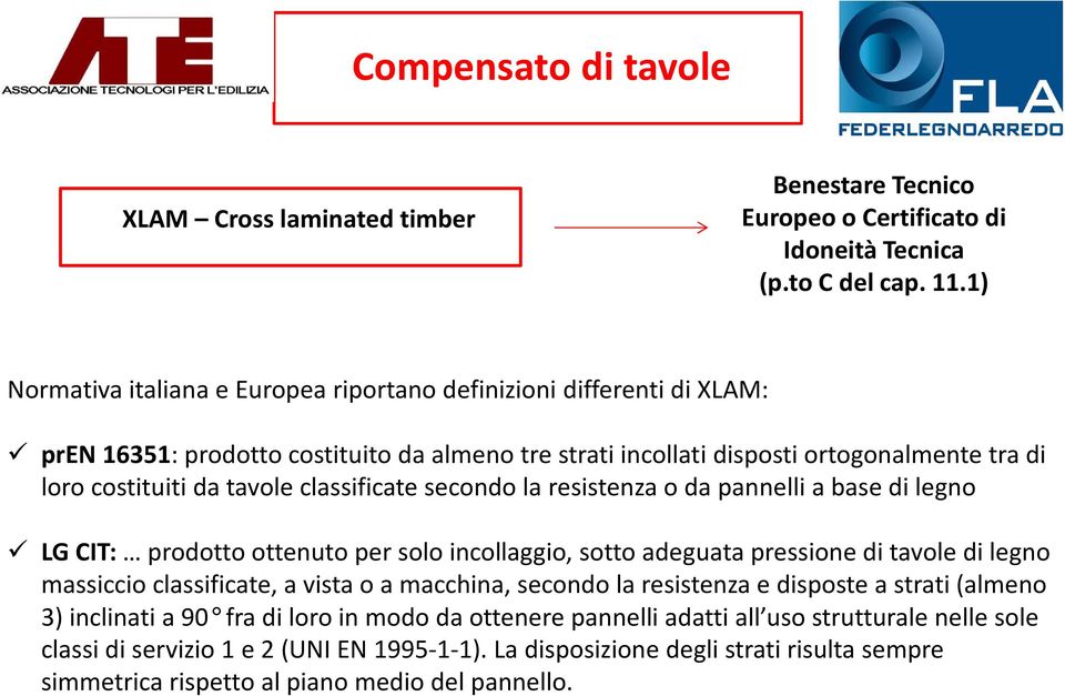 classificate secondo la resistenza o da pannelli a base di legno LG CIT: prodotto ottenuto per solo incollaggio, sotto adeguata pressione di tavole di legno massiccio classificate, a vista o a