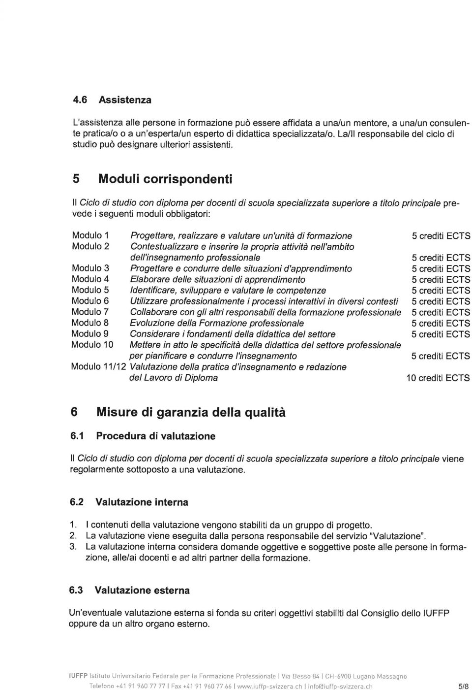 Moduli corr spondenti ll Ciclo di studio con diploma per docenti di scuola specializzata superiore a titolo principale prevede i seguenti moduli obbligatori: Modulo 1 Progettare, realizzare e