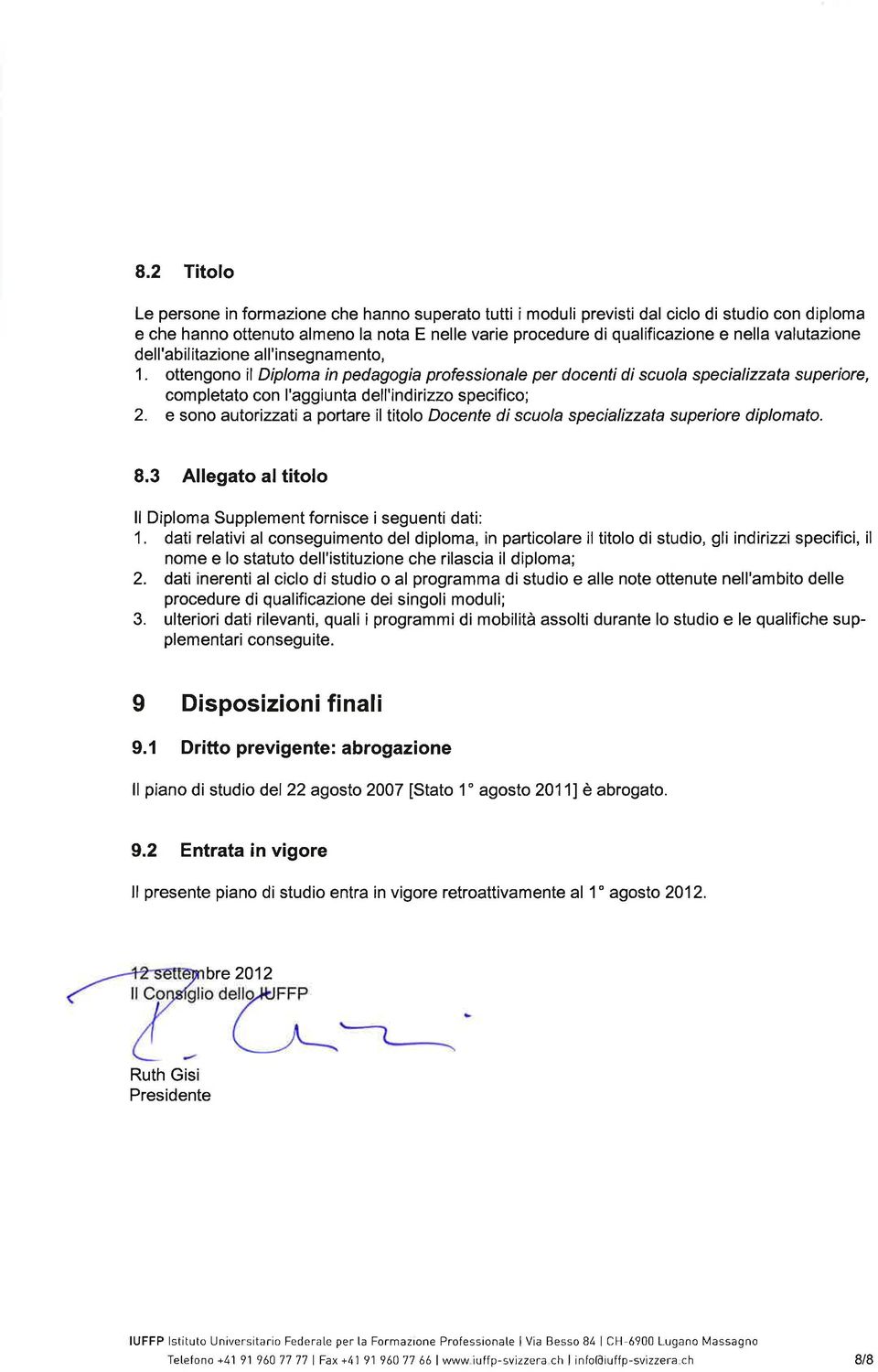 e sono autorizzati a portare iltitolo Docente discuola specializzata superiore diplomato. 8. Allegato altitolo ll Diploma Supplement fornisce i seguenti dati: 1.