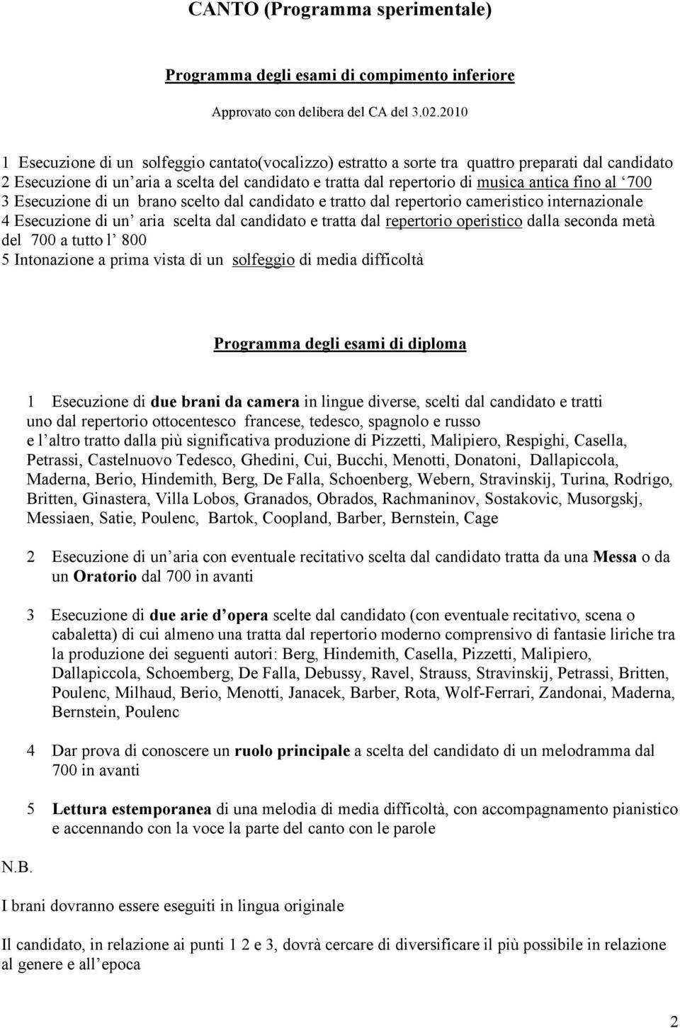 al 700 3 Esecuzione di un brano scelto dal candidato e tratto dal repertorio cameristico internazionale 4 Esecuzione di un aria scelta dal candidato e tratta dal repertorio operistico dalla seconda