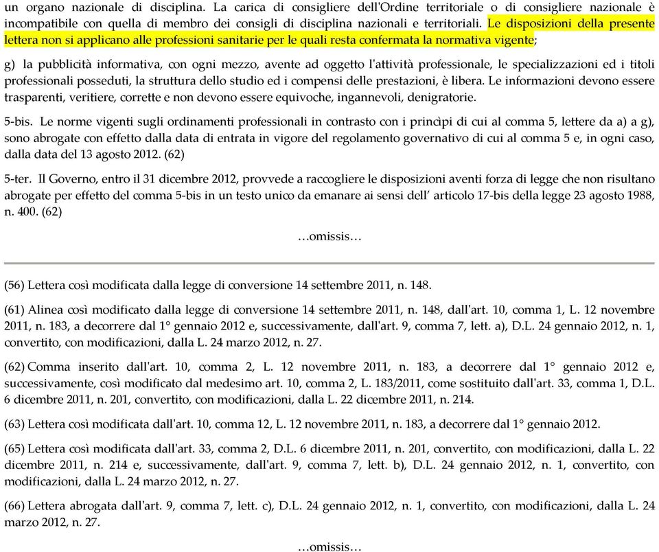 Le disposizioni della presente lettera non si applicano alle professioni sanitarie per le quali resta confermata la normativa vigente; g) la pubblicità informativa, con ogni mezzo, avente ad oggetto