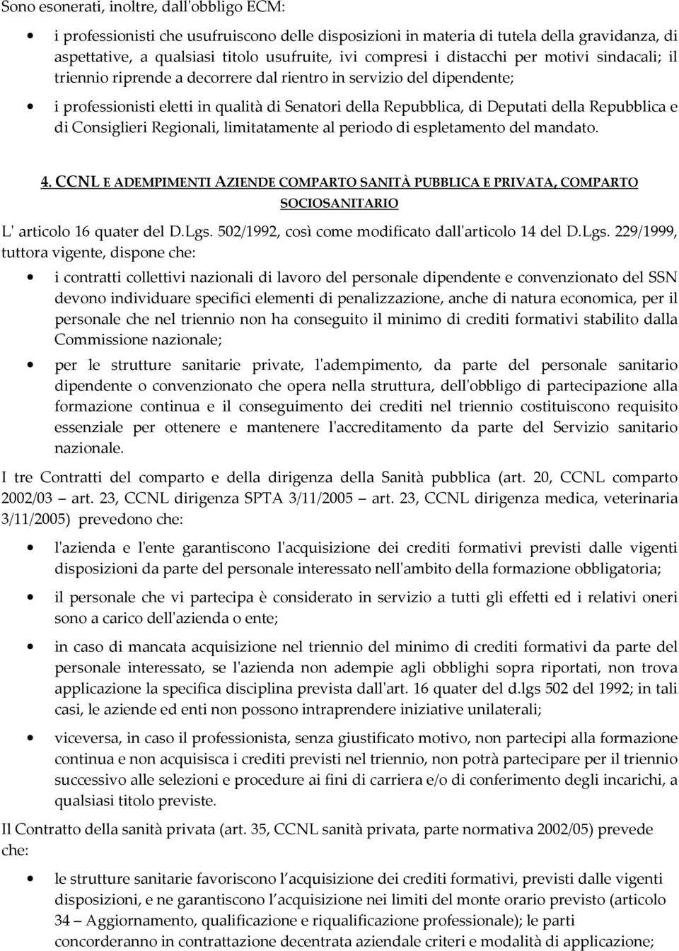 e di Consiglieri Regionali, limitatamente al periodo di espletamento del mandato. 4. CCNL E ADEMPIMENTI AZIENDE COMPARTO SANITÀ PUBBLICA E PRIVATA, COMPARTO SOCIOSANITARIO L' articolo 16 quater del D.