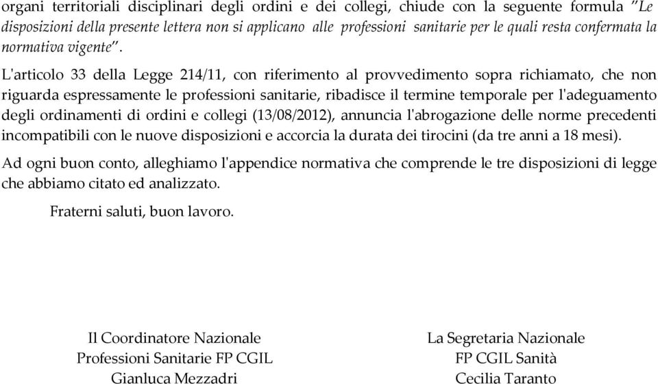 L'articolo 33 della Legge 214/11, con riferimento al provvedimento sopra richiamato, che non riguarda espressamente le professioni sanitarie, ribadisce il termine temporale per l'adeguamento degli