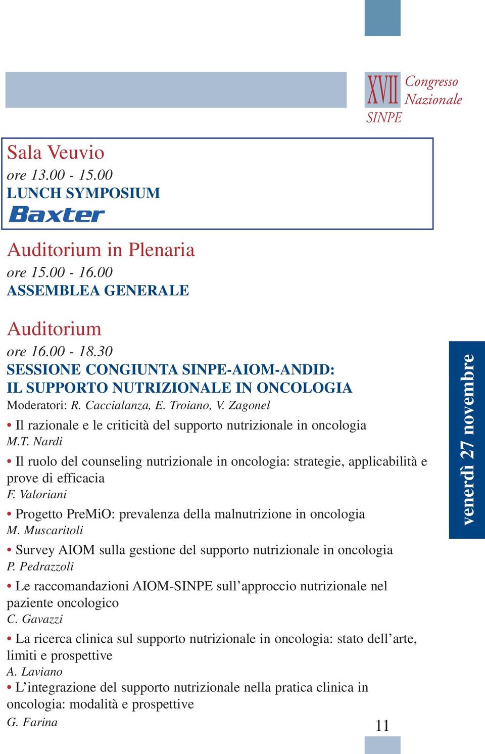 Valoriani Progetto PreMiO: prevalenza della malnutrizione in oncologia M. Muscaritoli Survey AIOM sulla gestione del supporto nutrizionale in oncologia P.