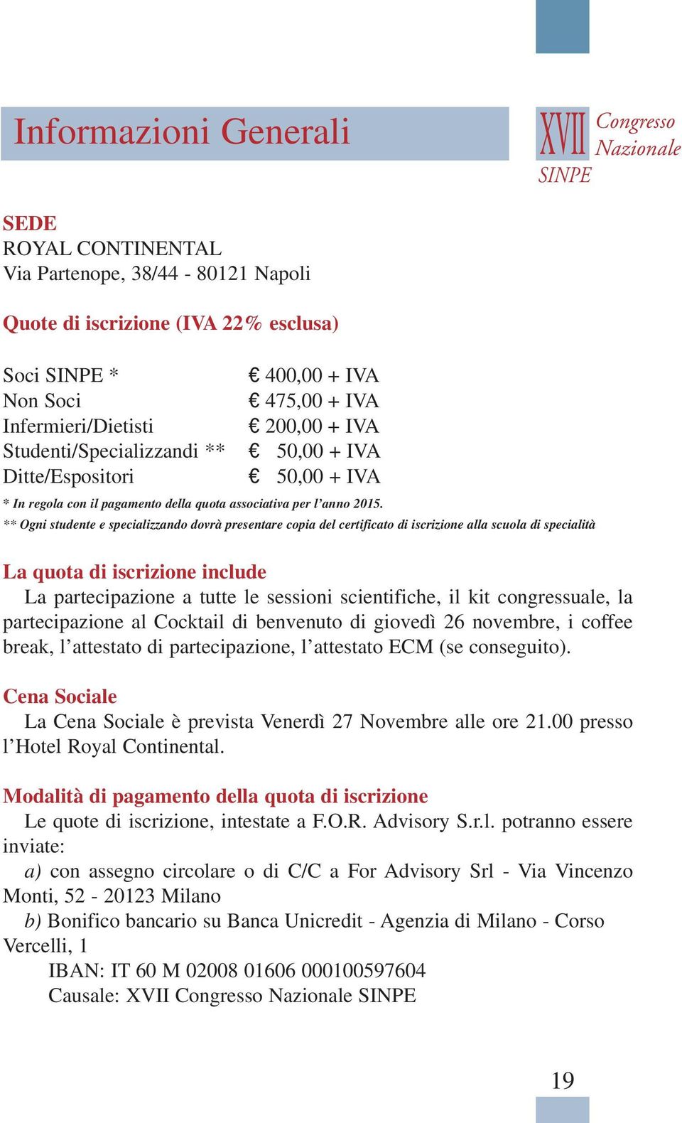 ** Ogni studente e specializzando dovrà presentare copia del certificato di iscrizione alla scuola di specialità La quota di iscrizione include La partecipazione a tutte le sessioni scientifiche, il