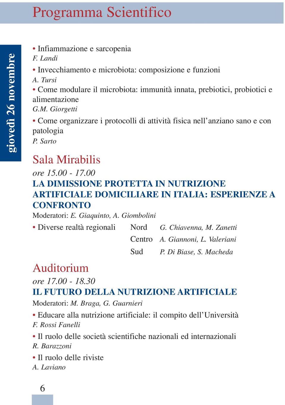 Sarto Sala Mirabilis ore 15.00-17.00 LA DIMISSIONE PROTETTA IN NUTRIZIONE ARTIFICIALE DOMICILIARE IN ITALIA: ESPERIENZE A CONFRONTO Moderatori: E. Giaquinto, A.