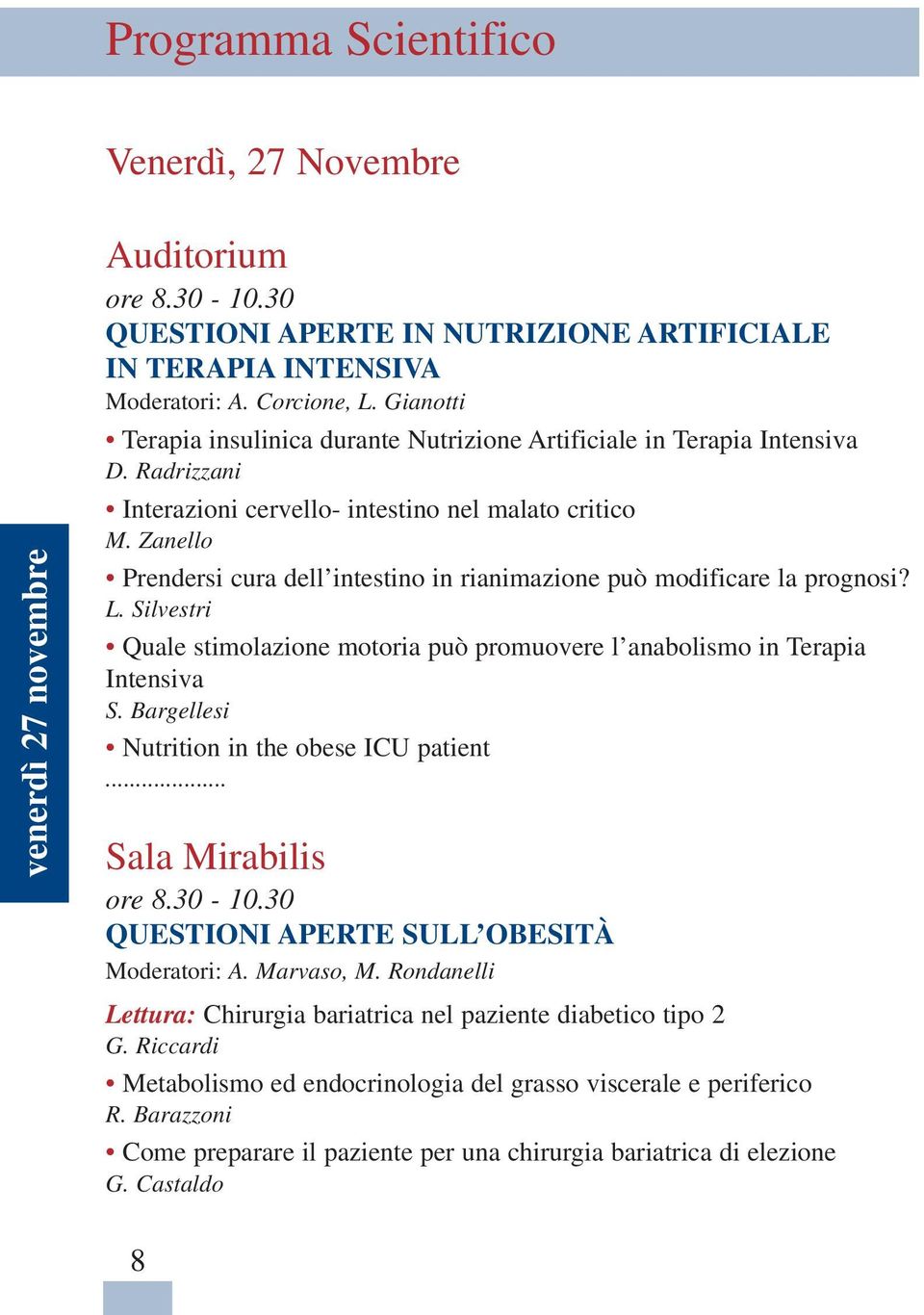 Zanello Prendersi cura dell intestino in rianimazione può modificare la prognosi? L. Silvestri Quale stimolazione motoria può promuovere l anabolismo in Terapia Intensiva S.