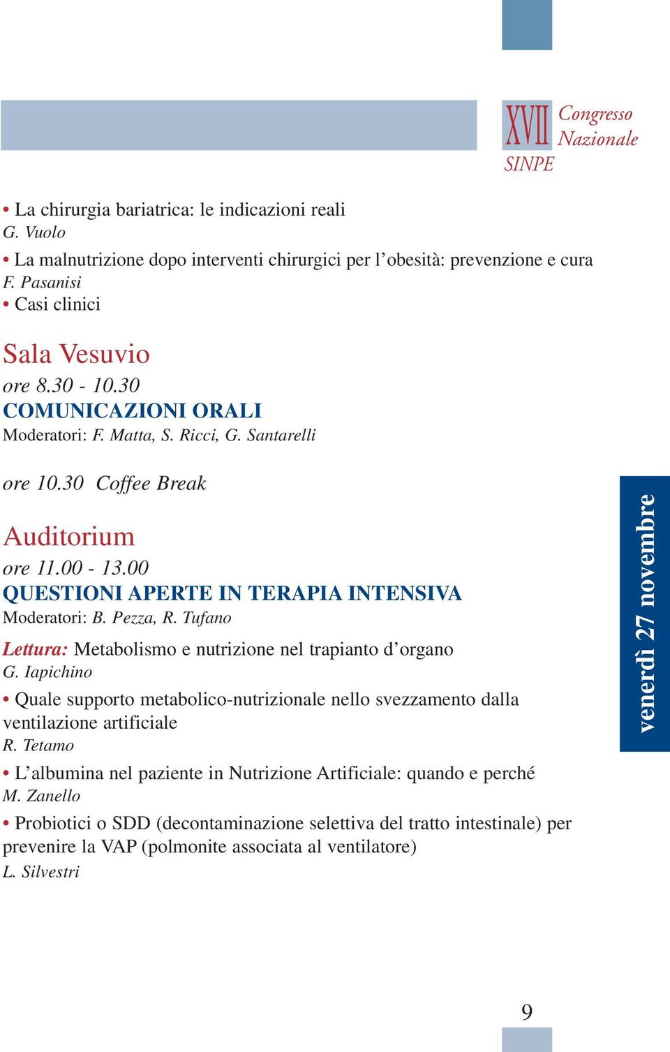 00 QUESTIONI APERTE IN TERAPIA INTENSIVA Moderatori: B. Pezza, R. Tufano Lettura: Metabolismo e nutrizione nel trapianto d organo G.