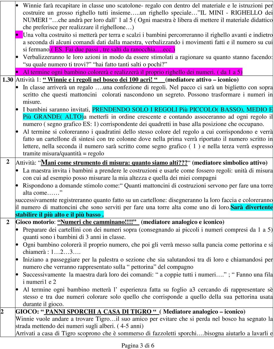 costruito si metterà per terra e scalzi i bambini percorreranno il righello avanti e indietro a seconda di alcuni comandi dati dalla maestra, verbalizzando i movimenti fatti e il numero su cui si