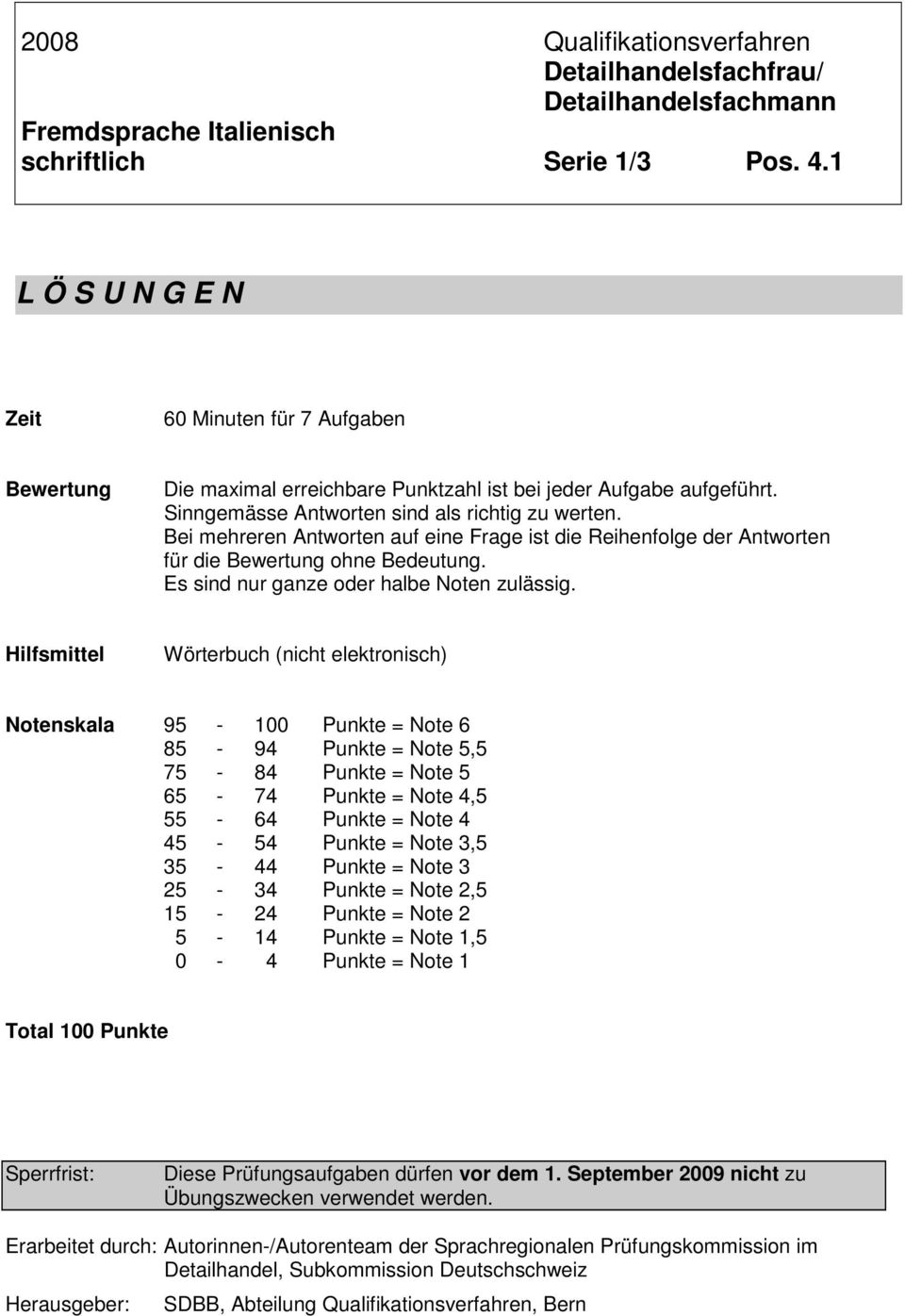 Bei mehreren Antworten auf eine Frage ist die Reihenfolge der Antworten für die Bewertung ohne Bedeutung. Es sind nur ganze oder halbe Noten zulässig.