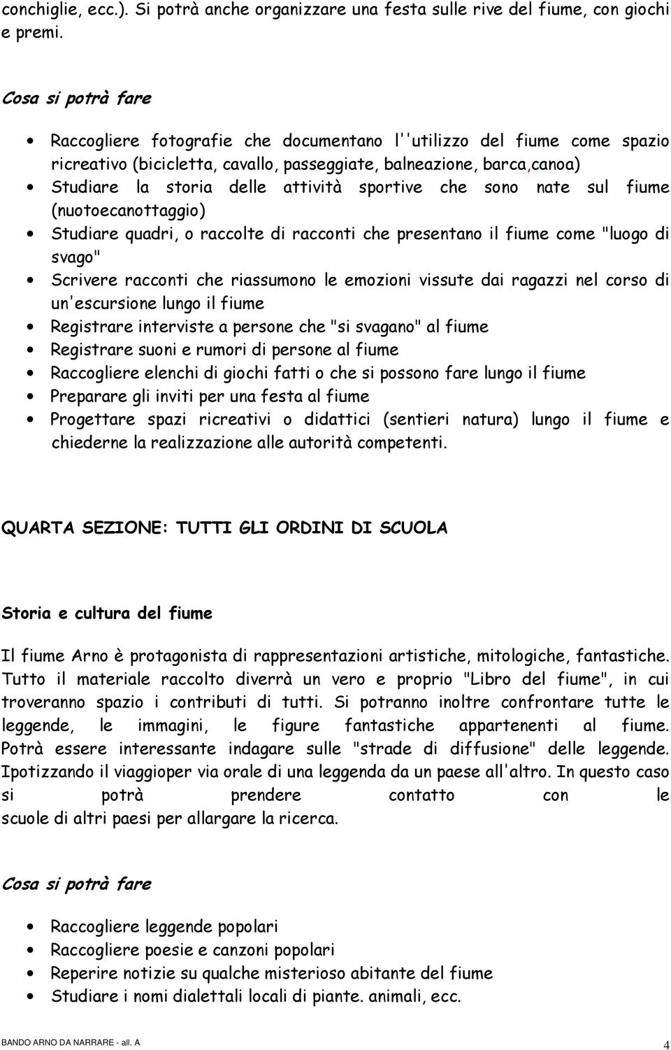 sportive che sono nate sul fiume (nuotoecanottaggio) Studiare quadri, o raccolte di racconti che presentano il fiume come "luogo di svago" Scrivere racconti che riassumono le emozioni vissute dai