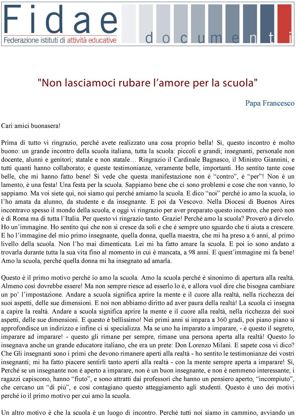 il Cardinale Bagnasco, il Ministro Giannini, e tutti quanti hanno collaborato; e queste testimonianze, veramente belle, importanti. Ho sentito tante cose belle, che mi hanno fatto bene!