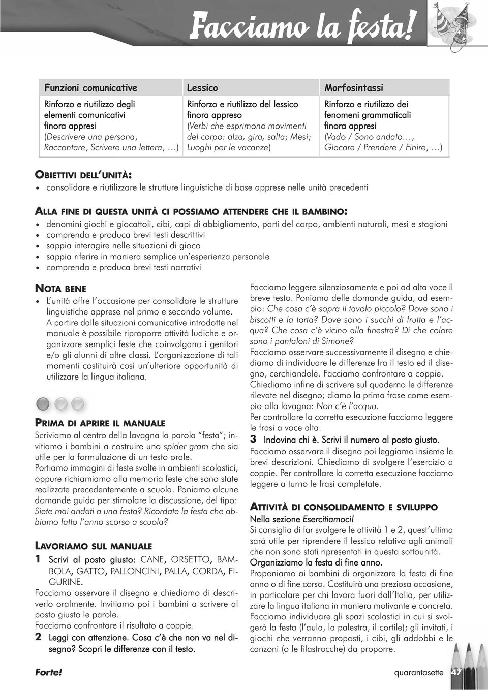 Giocare / Prendere / Finire, ) OBIETTIVI DELL UNITÀ: consolidare e riutilizzare le strutture linguistiche di base apprese nelle unità precedenti ALLA FINE DI QUESTA UNITÀ CI POSSIAMO ATTENDERE CHE IL