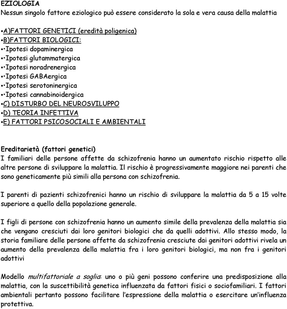 Ereditarietà (fattori genetici) I familiari delle persone affette da schizofrenia hanno un aumentato rischio rispetto alle altre persone di sviluppare la malattia.