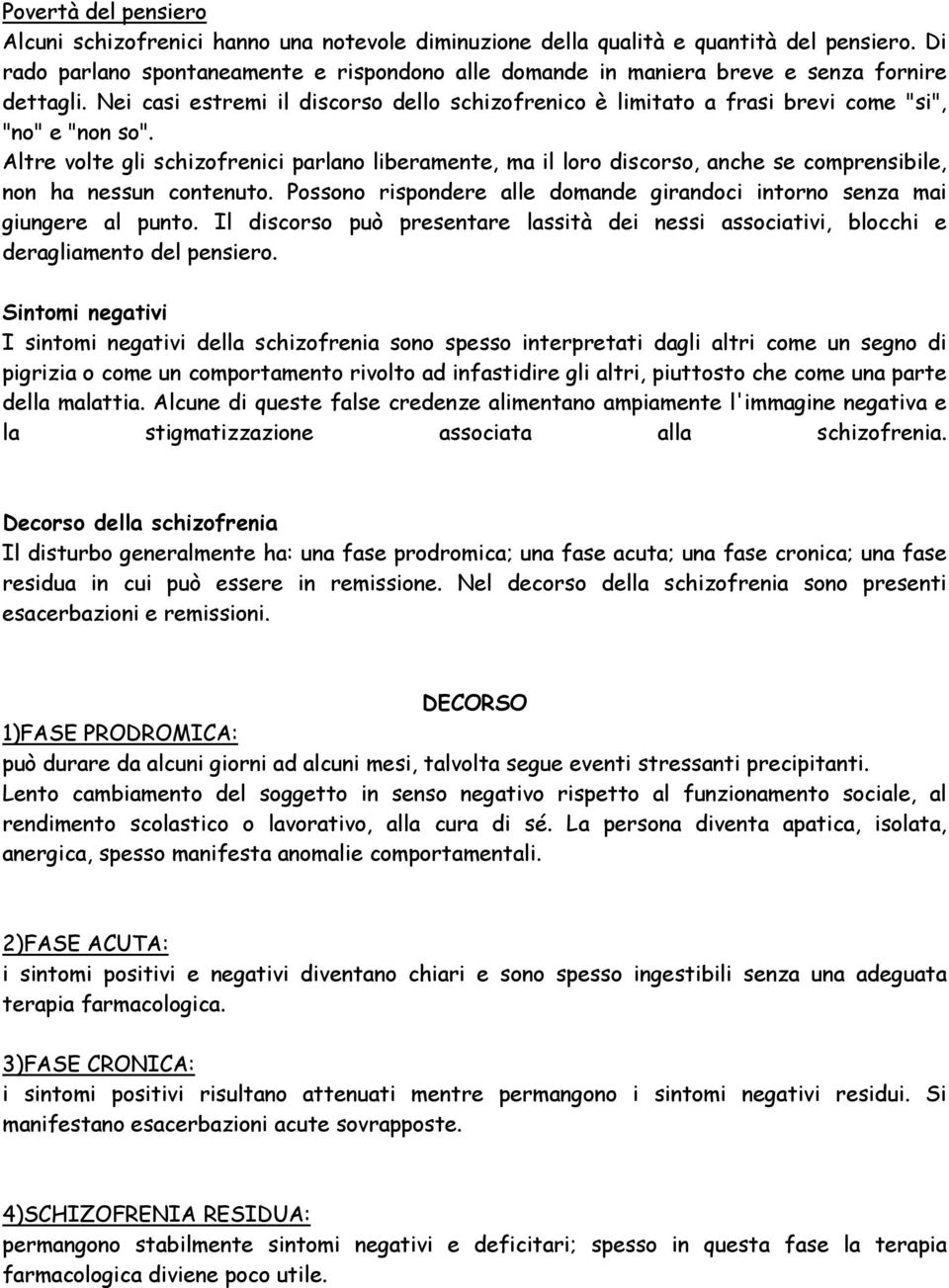 Nei casi estremi il discorso dello schizofrenico è limitato a frasi brevi come "si", "no" e "non so".