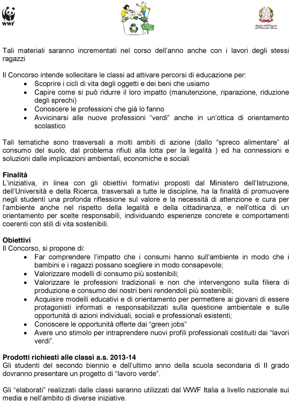 nuove professioni verdi anche in un ottica di orientamento scolastico Tali tematiche sono trasversali a molti ambiti di azione (dallo spreco alimentare al consumo del suolo, dal problema rifiuti alla