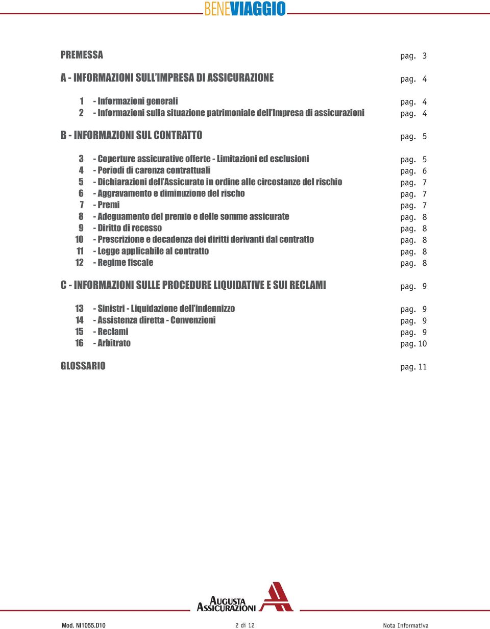 6 5 - Dichiarazioni dell Assicurato in ordine alle circostanze del rischio pag. 7 6 - Aggravamento e diminuzione del rischo pag. 7 7 - Premi pag.