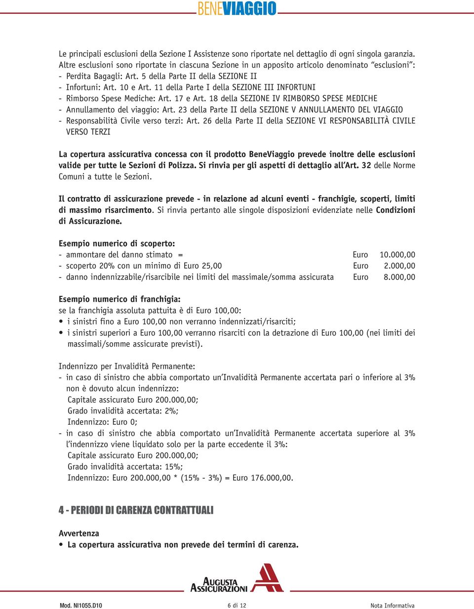 11 della Parte I della SEZIONE III INFORTUNI - Rimborso Spese Mediche: Art. 17 e Art. 18 della SEZIONE IV RIMBORSO SPESE MEDICHE - Annullamento del viaggio: Art.