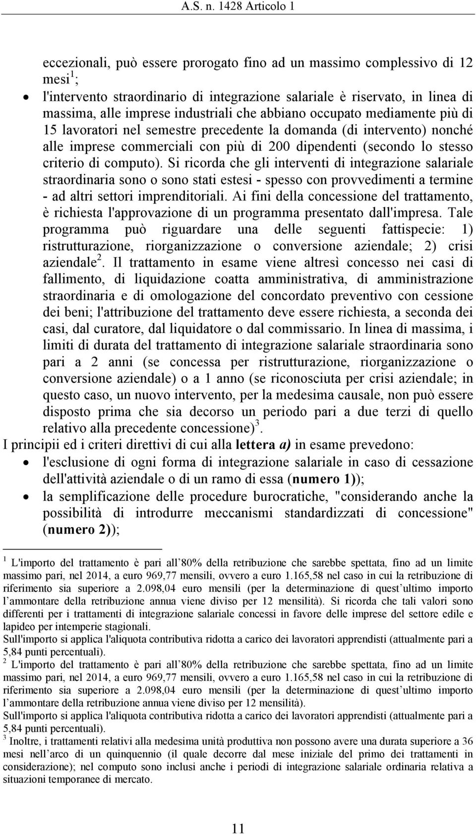 industriali che abbiano occupato mediamente più di 15 lavoratori nel semestre precedente la domanda (di intervento) nonché alle imprese commerciali con più di 200 dipendenti (secondo lo stesso