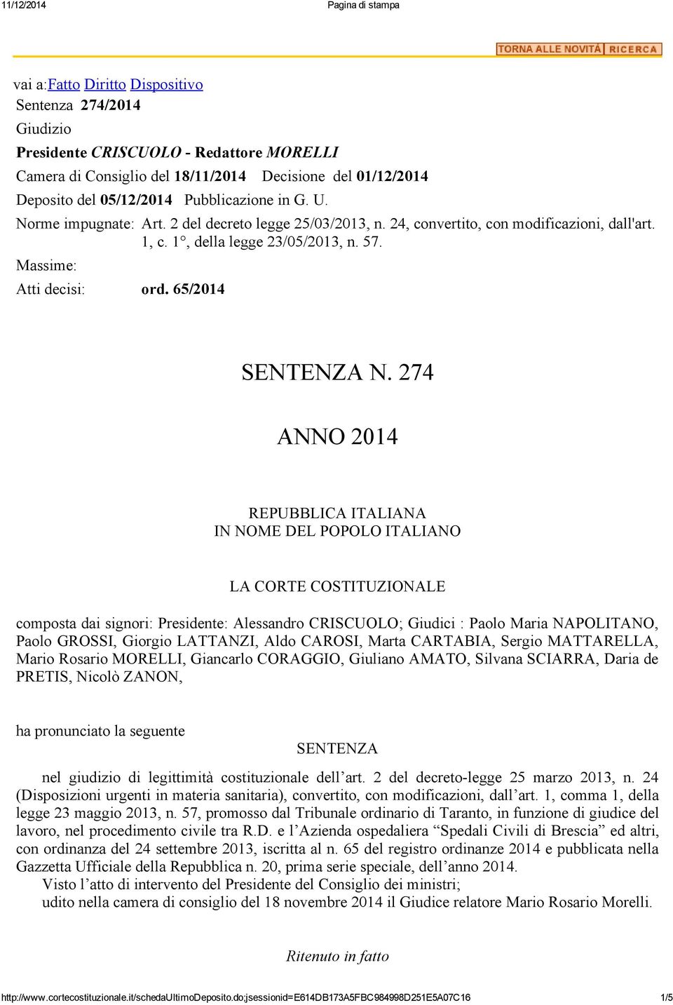 274 ANNO 2014 REPUBBLICA ITALIANA IN NOME DEL POPOLO ITALIANO LA CORTE COSTITUZIONALE composta dai signori: Presidente: Alessandro CRISCUOLO; Giudici : Paolo Maria NAPOLITANO, Paolo GROSSI, Giorgio