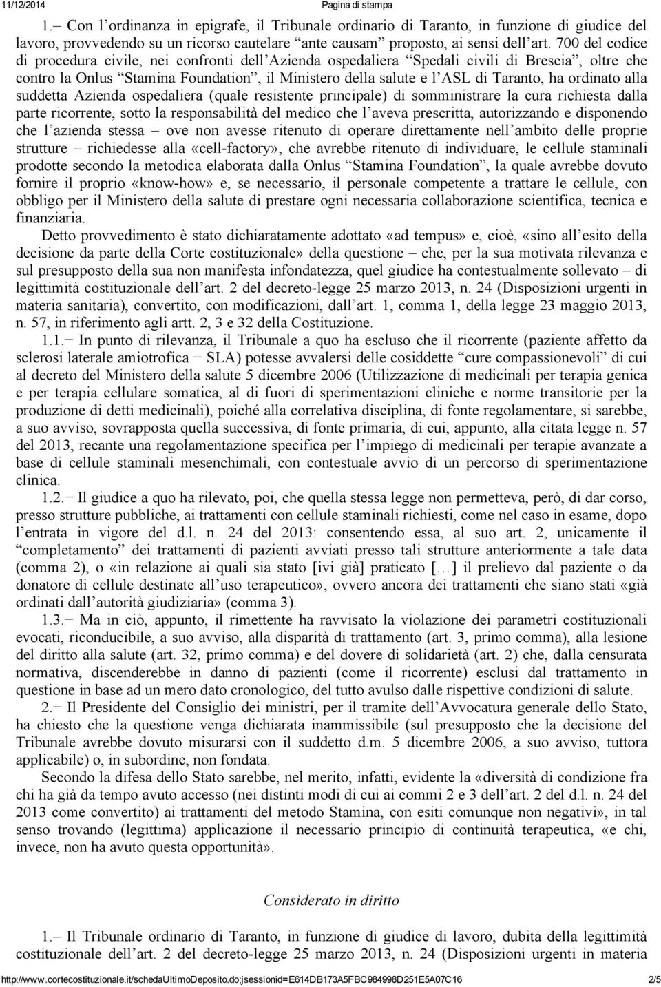 ordinato alla suddetta Azienda ospedaliera (quale resistente principale) di somministrare la cura richiesta dalla parte ricorrente, sotto la responsabilità del medico che l aveva prescritta,