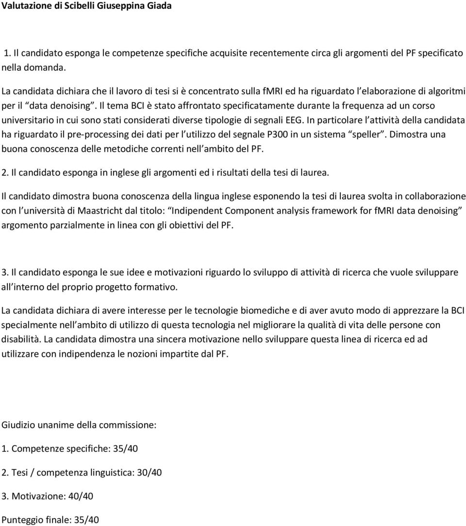 In particolare l attività della candidata ha riguardato il pre-processing dei dati per l utilizzo del segnale P300 in un sistema speller.