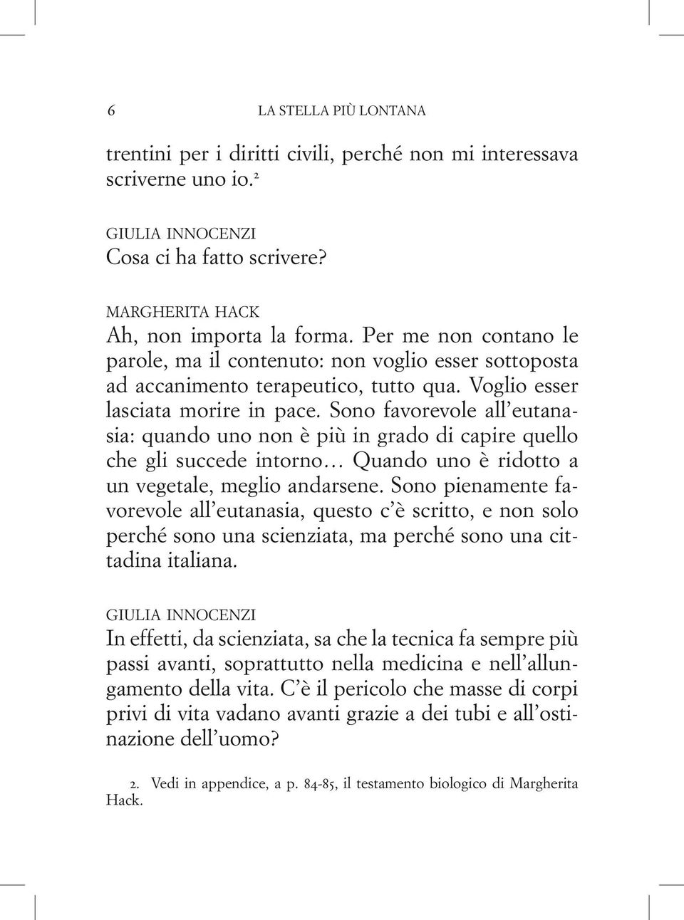 Sono favorevole all eutanasia: quando uno non è più in grado di capire quello che gli succede intorno Quando uno è ridotto a un vegetale, meglio andarsene.