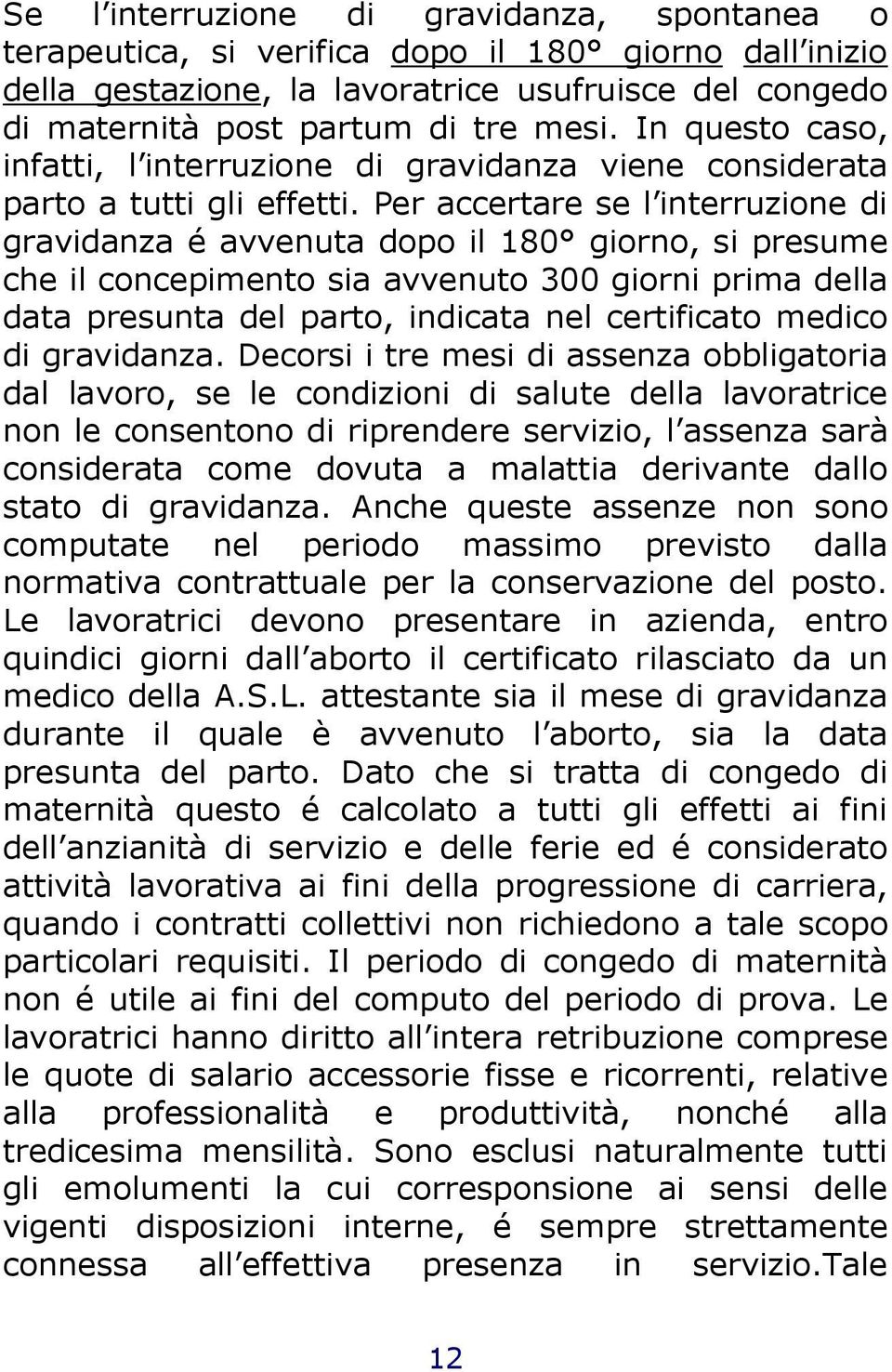 Per accertare se l interruzione di gravidanza é avvenuta dopo il 180 giorno, si presume che il concepimento sia avvenuto 300 giorni prima della data presunta del parto, indicata nel certificato