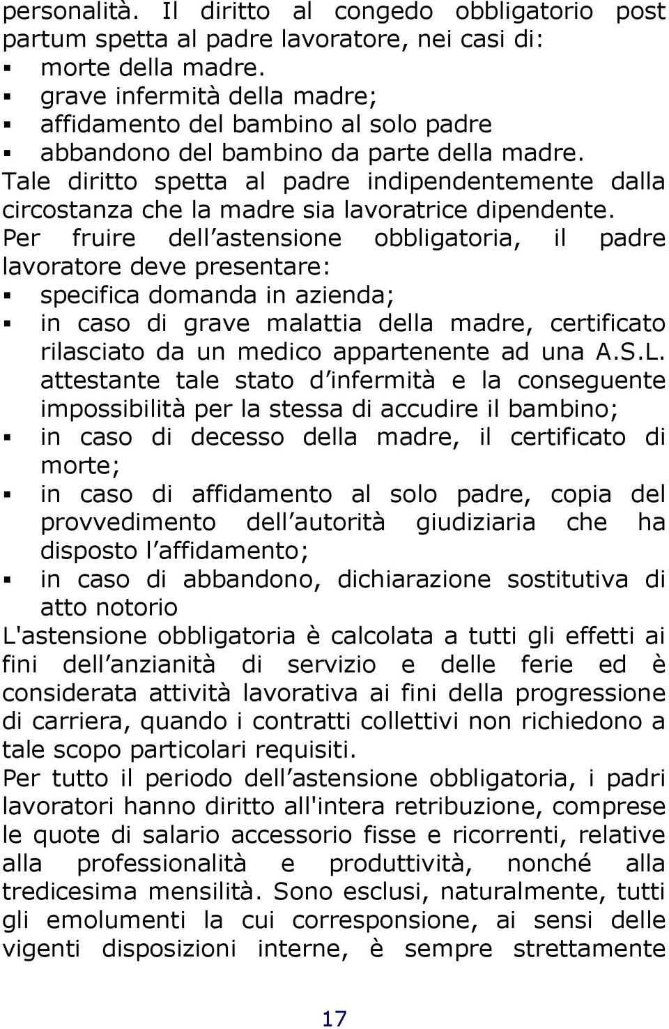 Tale diritto spetta al padre indipendentemente dalla circostanza che la madre sia lavoratrice dipendente.