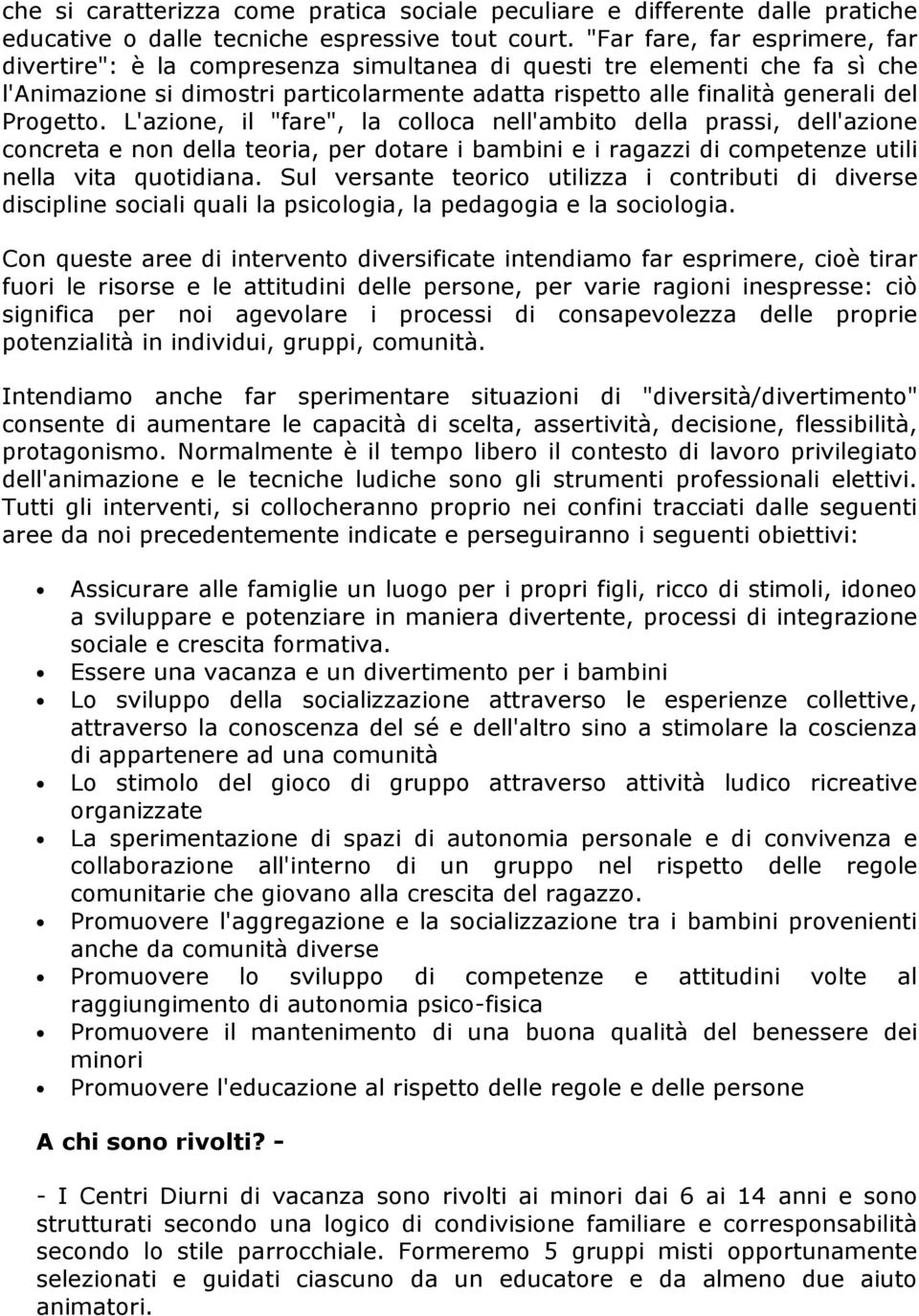 L'azione, il "fare", la colloca nell'ambito della prassi, dell'azione concreta e non della teoria, per dotare i bambini e i ragazzi di competenze utili nella vita quotidiana.