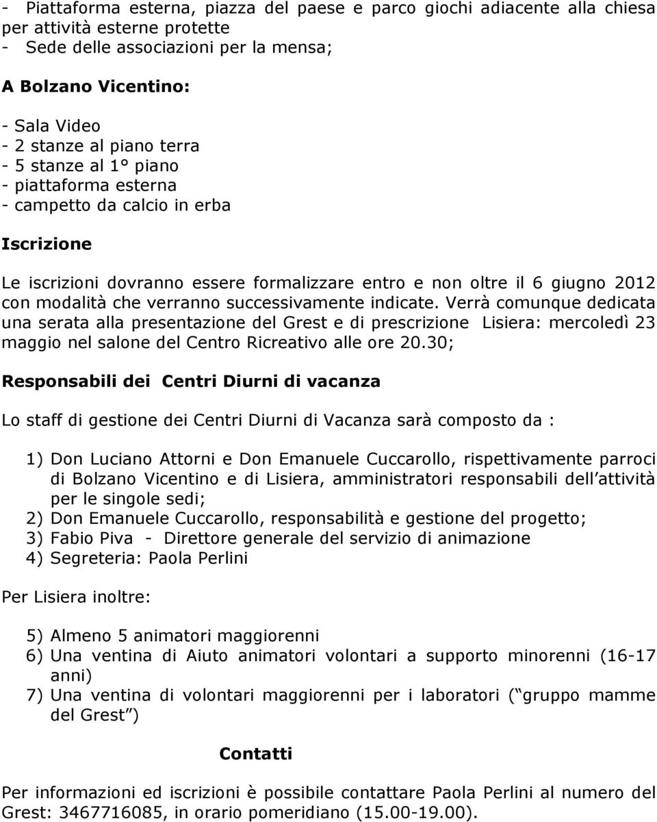 successivamente indicate. Verrà comunque dedicata una serata alla presentazione del Grest e di prescrizione Lisiera: mercoledì 23 maggio nel salone del Centro Ricreativo alle ore 20.