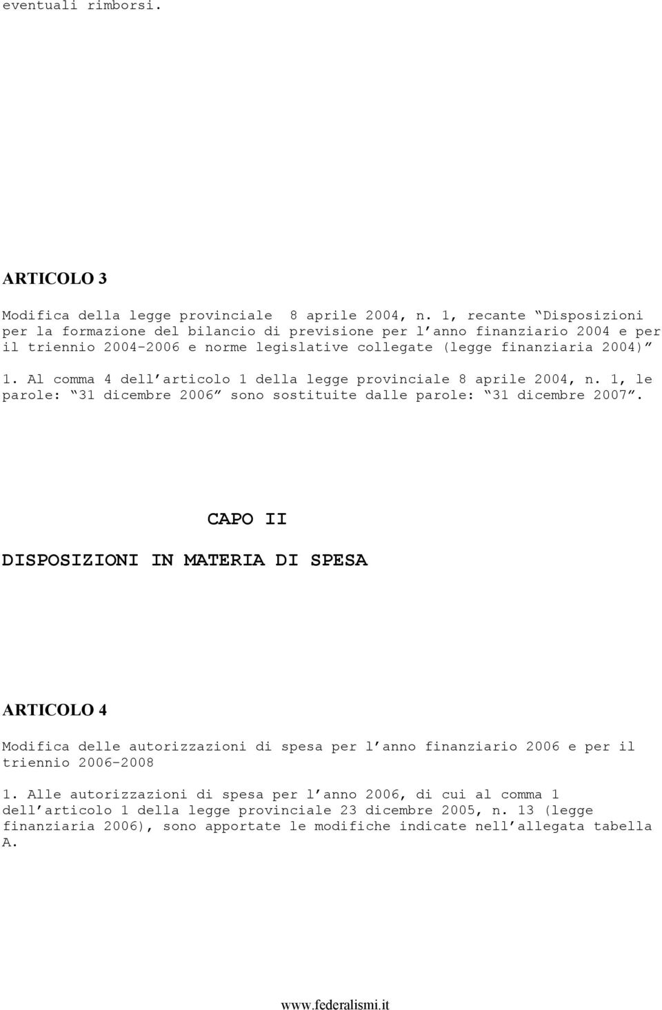 Al comma 4 dell articolo 1 della legge provinciale 8 aprile 2004, n. 1, le parole: 31 dicembre 2006 sono sostituite dalle parole: 31 dicembre 2007.