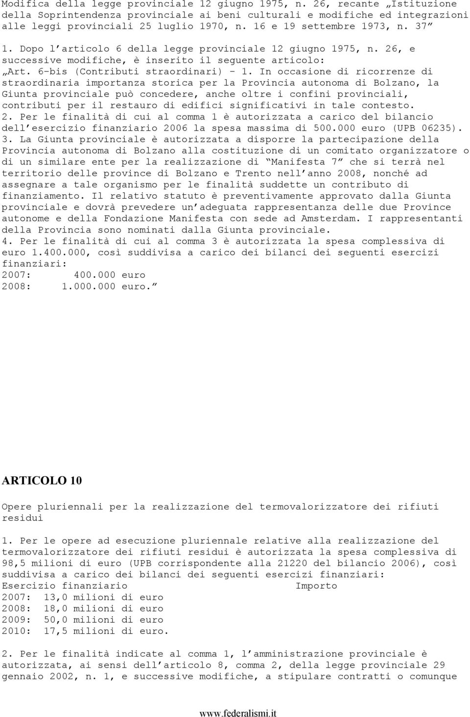 In occasione di ricorrenze di straordinaria importanza storica per la Provincia autonoma di Bolzano, la Giunta provinciale può concedere, anche oltre i confini provinciali, contributi per il restauro