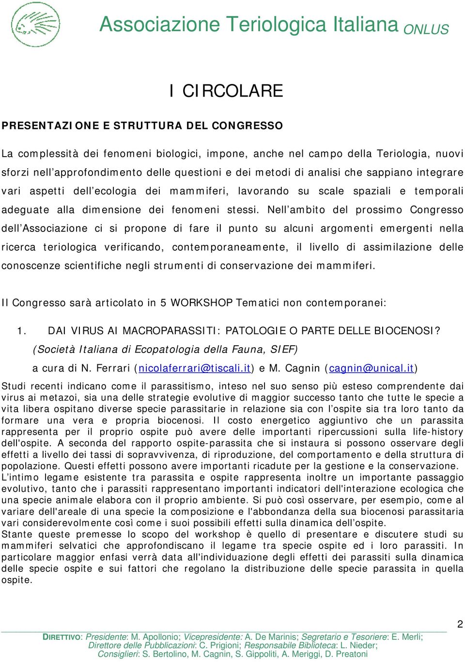 Nell ambito del prossimo Congresso dell Associazione ci si propone di fare il punto su alcuni argomenti emergenti nella ricerca teriologica verificando, contemporaneamente, il livello di