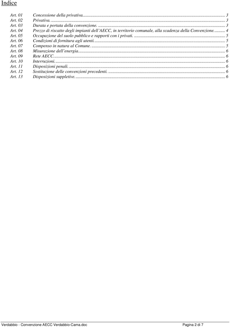 .. 6 Art. 09 Rete AECC... 6 Art. 10 Interruzioni... 6 Art. 11 Disposizioni penali.... 6 Art. 12 Sostituzione delle convenzioni precedenti.... 6 Art. 13 Disposizioni suppletive.