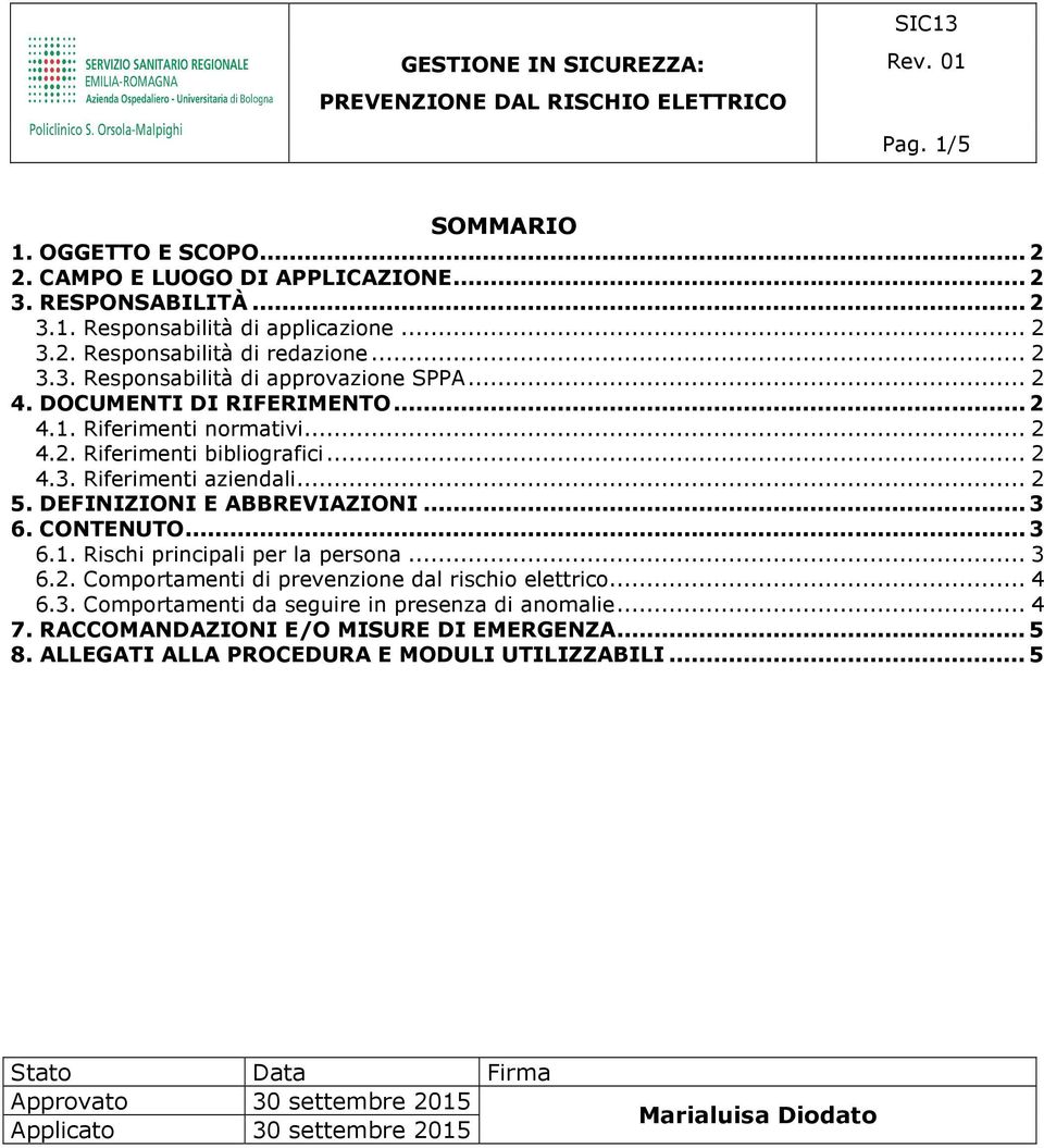 .. 3 6.2. Comportamenti di prevenzione dal rischio elettrico... 4 6.3. Comportamenti da seguire in presenza di anomalie... 4 7. RACCOMANDAZIONI E/O MISURE DI EMERGENZA... 5 8.