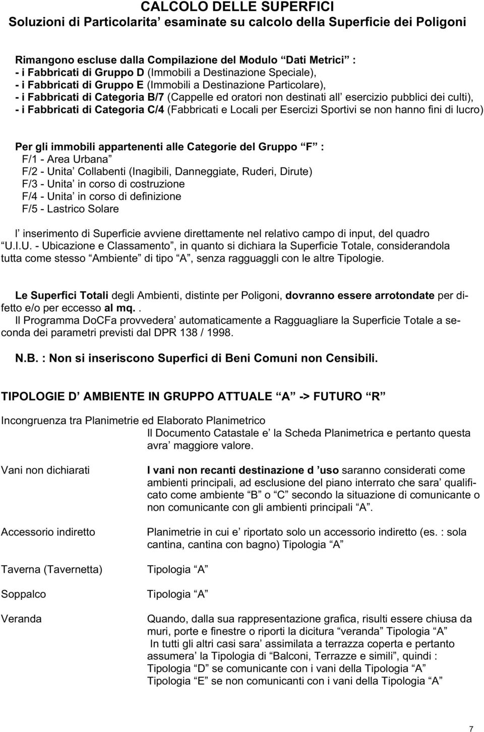 culti), - i Fabbricati di Categoria C/4 (Fabbricati e Locali per Esercizi Sportivi se non hanno fini di lucro) Per gli immobili appartenenti alle Categorie del Gruppo F : F/1 - Area Urbana F/2 -