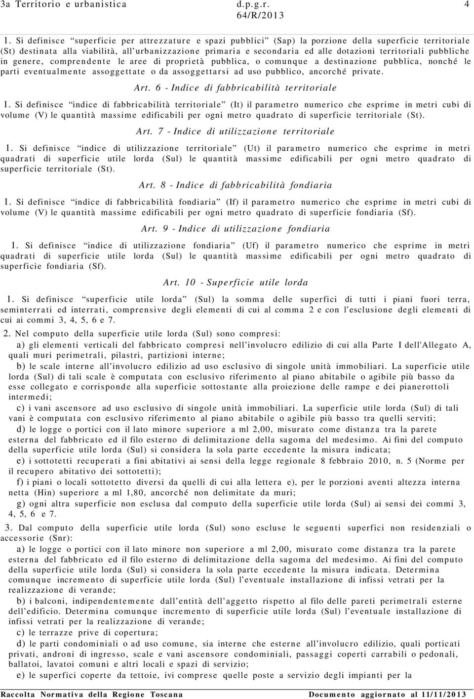 territoriali pubbliche in genere, comprendente le aree di proprietà pubblica, o comunque a destinazione pubblica, nonché le parti eventualm e nte assoggettate o da assoggettarsi ad uso pubblico,