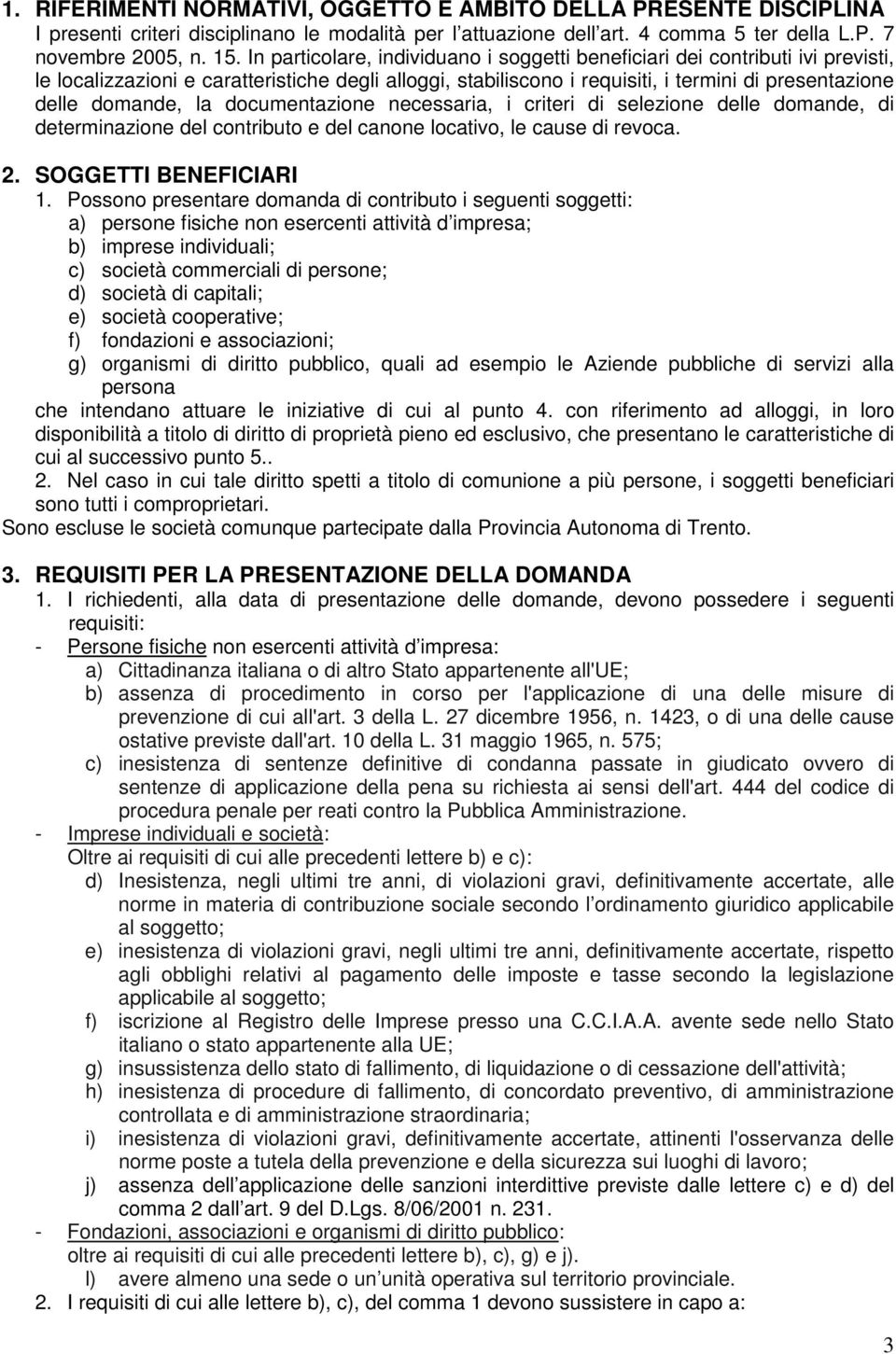 la documentazione necessaria, i criteri di selezione delle domande, di determinazione del contributo e del canone locativo, le cause di revoca. 2. SOGGETTI BENEFICIARI 1.