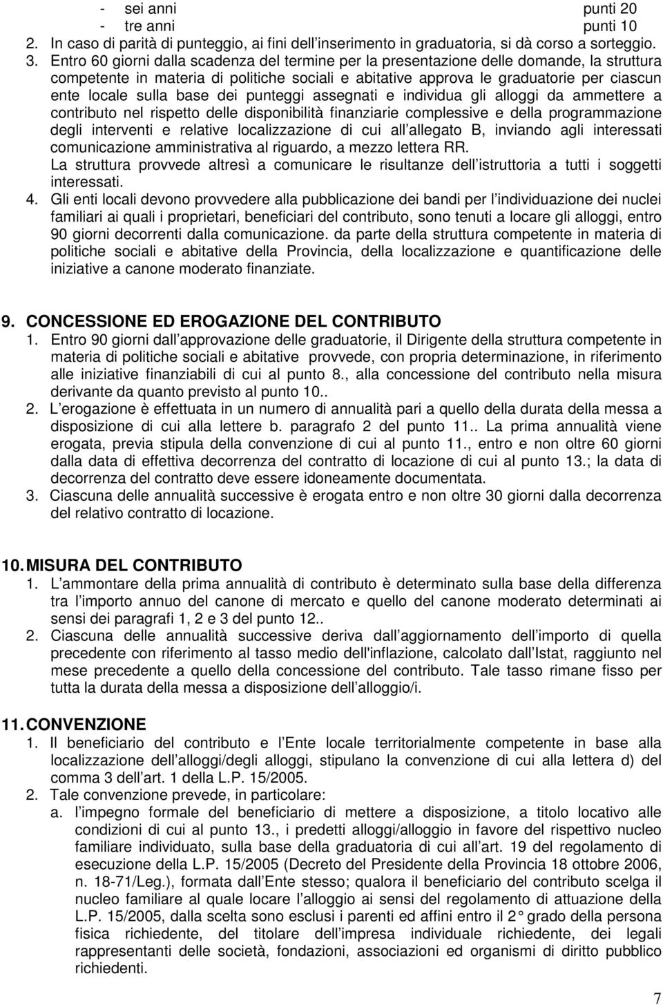 base dei punteggi assegnati e individua gli alloggi da ammettere a contributo nel rispetto delle disponibilità finanziarie complessive e della programmazione degli interventi e relative