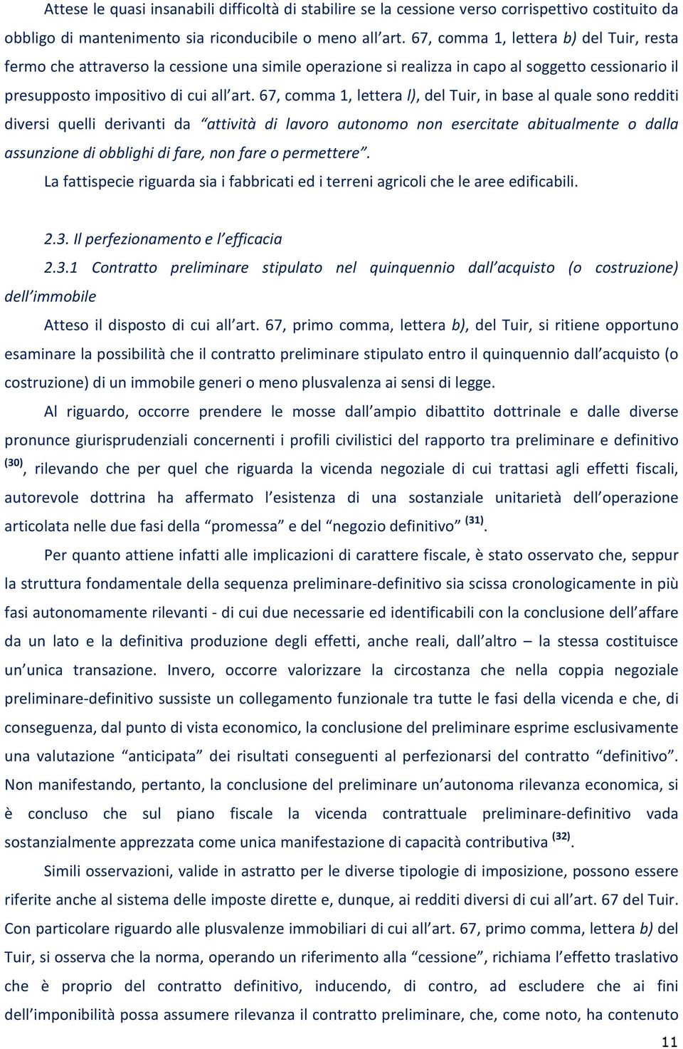 67, comma 1, lettera l), del Tuir, in base al quale sono redditi diversi quelli derivanti da attività di lavoro autonomo non esercitate abitualmente o dalla assunzione di obblighi di fare, non fare o