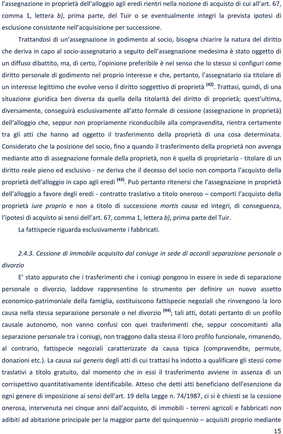 Trattandosi di un assegnazione in godimento al socio, bisogna chiarire la natura del diritto che deriva in capo al socio-assegnatario a seguito dell assegnazione medesima è stato oggetto di un